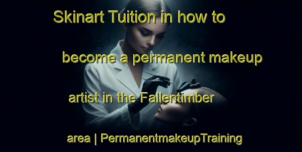 Skinart Tuition in how to become a permanent makeup artist in the Fallentimber area | PermanentmakeupTraining | PermanentmakeupClasses | SkinartTraining-United States